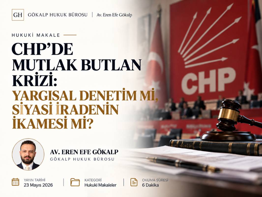 CHP’de Mutlak Butlan Krizi: Yargısal Denetim mi, Siyasi İradenin İkamesi mi?